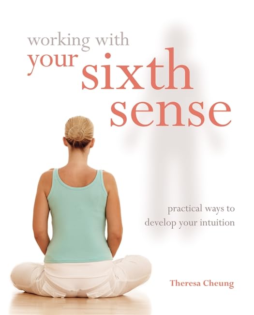 Working With Your Sixth Sense: Practical Ways To Develop Your Intuition