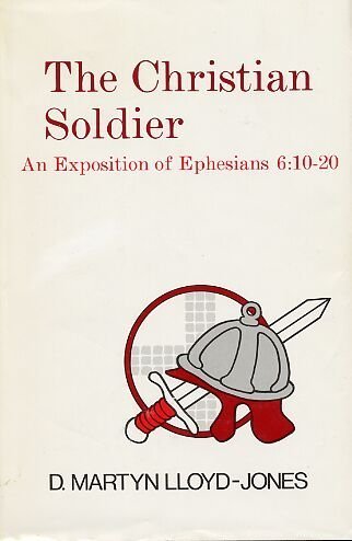 The Christian Soldier: An Exposition Of Ephesians, 6:10 To 20,New