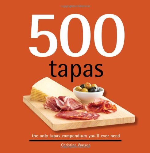 500 Tapas: The Only Tapas Compendium You'll Ever Need (500 Series Cookbooks) (500 Cooking (Sellers)) (500...cookbooks/Recipes),New