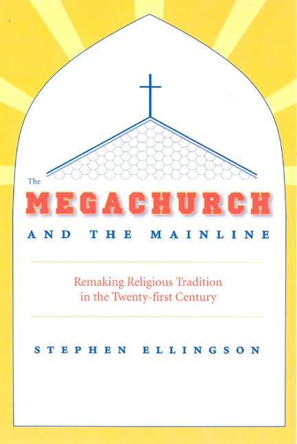 The Megachurch and the Mainline: Remaking Religious Tradition in the Twentyfirst Century,Used