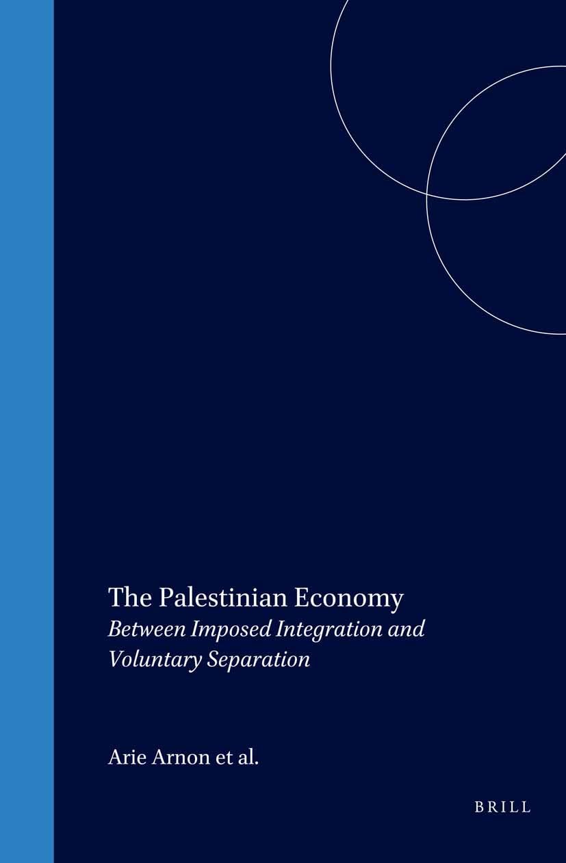 The Palestinian Economy: Between Imposed Integration and Voluntary Separation (Social, Economic and Political Studies of the Mid,New