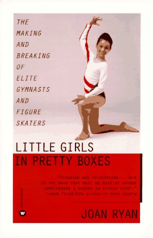 Little Girls In Pretty Boxes: The Making And Breaking Of Elite Gymnasts And Figure Skaters,New