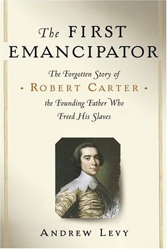 The First Emancipator: The Forgotten Story Of Robert Carter, The Founding Father Who Freed His Slaves,New