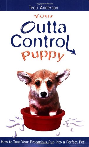 Your Outta Control Puppy: How to Turn Your Precocious Pup Into a Perfect Pet,Used