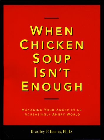 When Chicken Soup Isn'T Enough: Managing Your Anger In An Increasingly Angry World,New