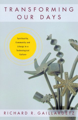 Transforming Our Days: Spirituality, Community, And Liturgy In A Technological Culture,Used