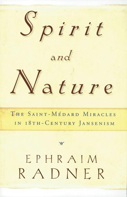 Spirit and Nature: The SaintMdard Miracles in 18thCentury Jansenism,Used