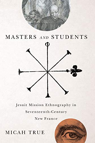 Masters and Students: Jesuit Mission Ethnography in SeventeenthCentury New France,Used