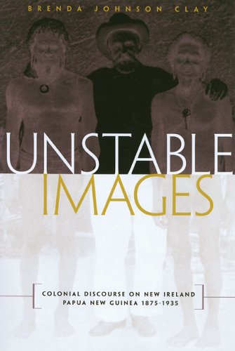 Unstable Images: Colonial Discourse Of New Ireland, Papua New Guinea, 18751935,Used