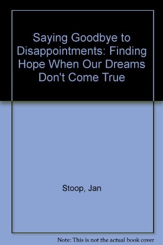 Saying Goodbye to Disappointments: Finding Hope When Our Dreams Don't Come True,Used