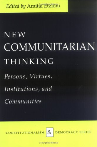 New Communitarian Thinking: Persons, Virtues, Institutions, And Communities (Constitutionalism And Democracy),New