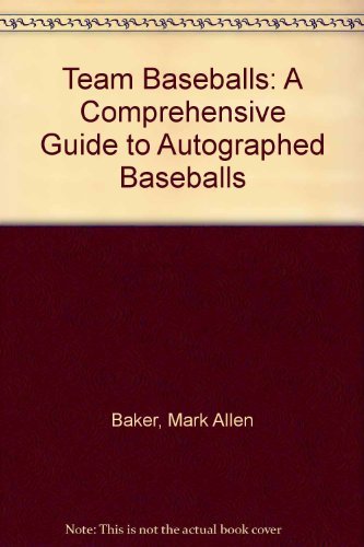 Team Baseballs: A Comprehensive Guide to the Identification, Authentication and Value of Autographed Baseballs,Used