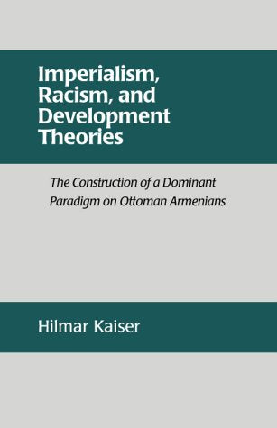 Imperialism, Racism, and Development Theories : The Construction of a Dominant Paradigm on Ottoman Armenians,Used