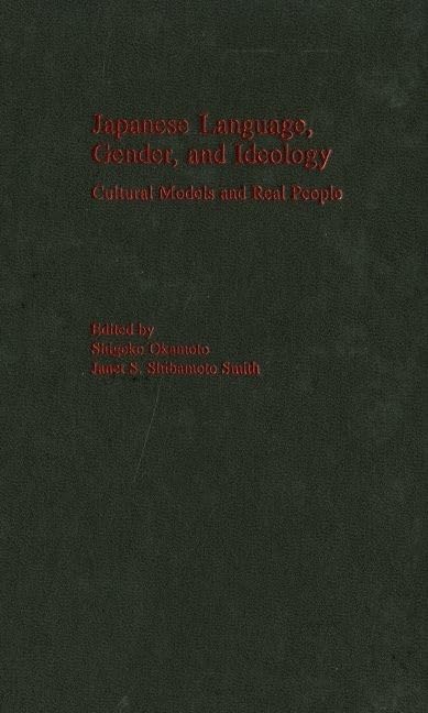 Japanese Language, Gender, and Ideology: Cultural Models and Real People (Studies in Language and Gender),New