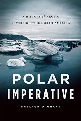Polar Imperative: A History of Arctic Sovereignty in North America,New
