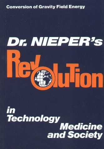 Dr. Nieper'S Revolution In Technology, Medicine And Society: Conversion Of Gravity Field Energy (Conversion Of Gravity Field Ene,New