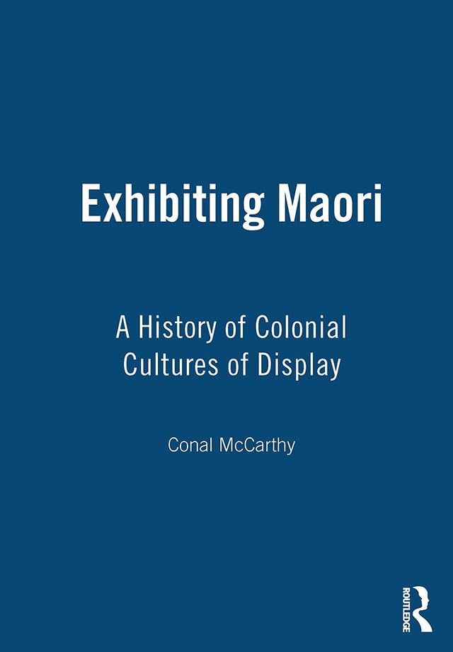 Exhibiting Maori: A History of Colonial Cultures of Display,Used