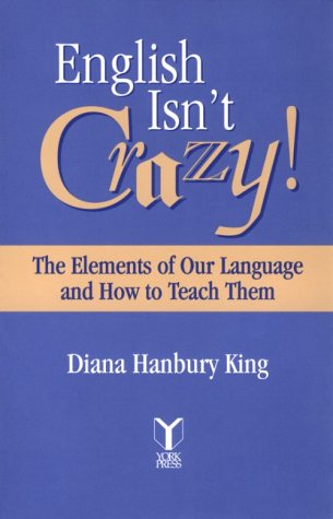 English Isn'T Crazy! : The Elements Of Our Language And How To Teach Them,New