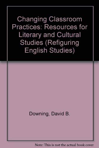 Changing Classroom Practices: Resources for Literary and Cultural Studies (Refiguring English Studies),Used
