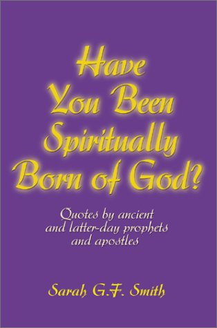 Have You Been Spiritually Born of God: Quotes by Ancient and LatterDay Prophets and Apostles,Used