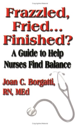 Frazzled, Fried...finished? A Guide To Help Nurses Find Balance,Used