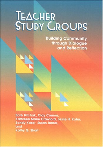 Teacher Study Groups: Building A Community Through Dialogue And Reflection,New
