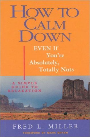 How To Calm Down Even If You're Absolutely, Totally Nuts: A Simple Guide To Relaxation,New