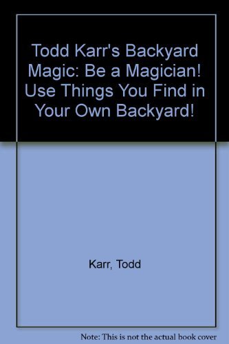 Todd Karr's Backyard Magic: Be a Magician! Use Things You Find in Your Own Backyard!,Used