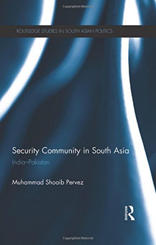 Security Community in South Asia: India Pakistan (Routledge Studies in South Asian Politics),New