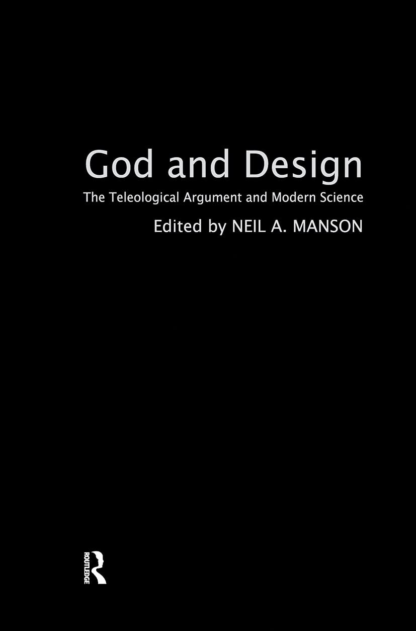 God and Design: The Teleological Argument and Modern Science,New