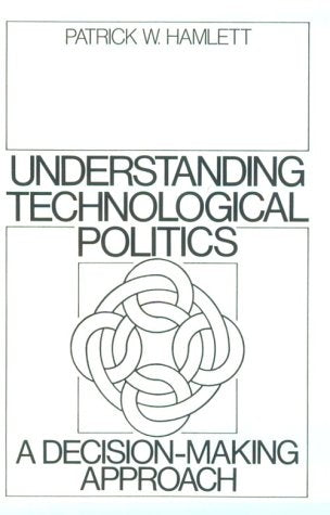 Understanding Technological Politics: A DecisionMaking Approach,Used