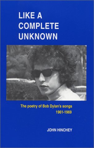 Like A Complete Unknown: The Poetry Of Bob Dylan'S Songs, 19611969,New