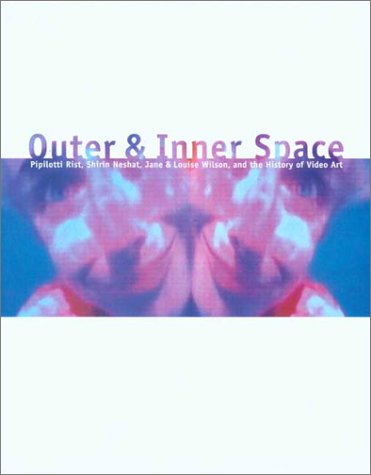Outer and Inner Space: Pipilotti Rist, Shirin Neshat, Jane and Louise Wilson, and the History of Video Art,Used