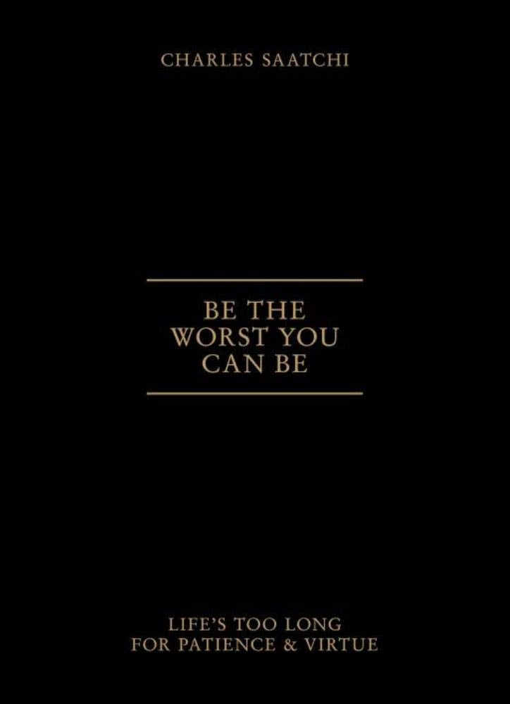 Be the Worst You Can Be: Life's Too Long for Patience & Virtue,New