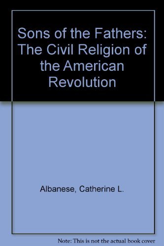 Sons of the Fathers: The Civil Religion of the American Revolution,Used