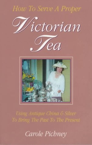 How to Serve a Proper Victorian Tea: Using Antique China and Silver to Bring the Past to the Present,Used