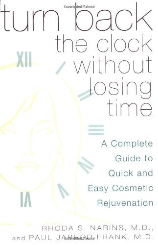 Turn Back the Clock Without Losing Time: A Complete Guide to Quick and Easy Cosmetic Rejuvenation,Used