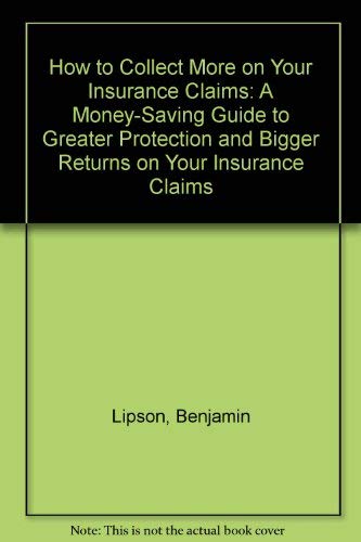 How to Collect More on Your Insurance Claims: A MoneySaving Guide to Greater Protection and Bigger Returns on Your Insurance Cl,Used