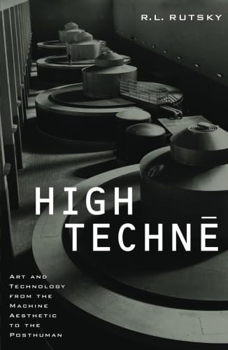 High Techne: Art And Technology From The Machine Aesthetic To The Posthuman,New