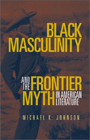 Black Masculinity and the Frontier Myth in American Literature (Literature of the American West Series),Used