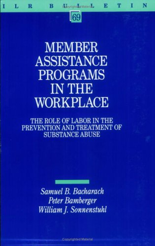Member Assistance Programs In The Workplace: The Role Of Labor In The Prevention And Treatment Of Substance Abuse (I L R Bulleti,New