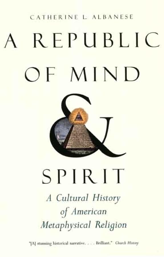 A Republic of Mind and Spirit: A Cultural History of American Metaphysical Religion,New