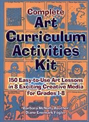Complete Art Curriculum Activities: 150 Easytouse Art Lessons In 8 Exciting Creative Media For Grades 18,Used