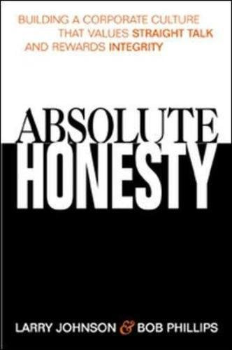 Absolute Honesty: Building A Corporate Culture That Values Straight Talk And Rewards Integrity