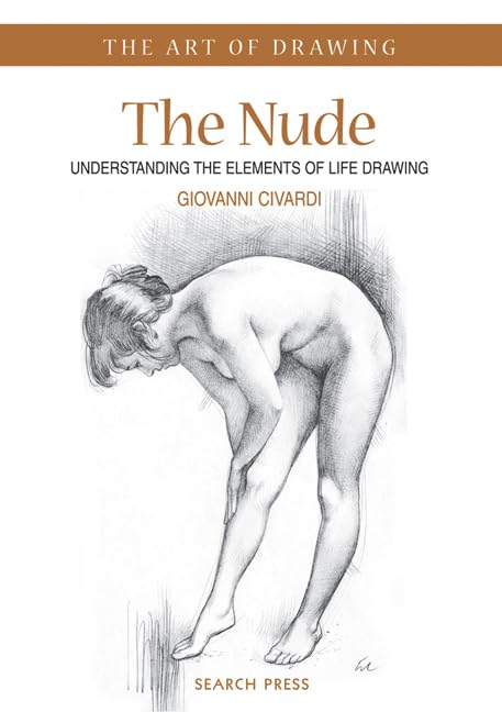 The Nude: Understanding The Elements Of Life Drawing (The Art Of Drawing)