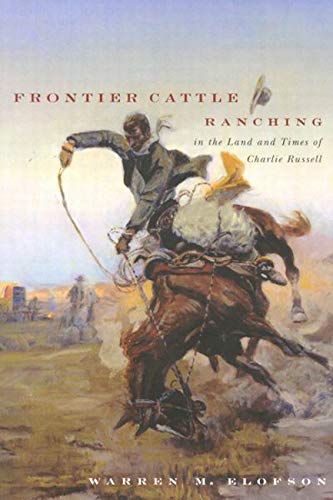 Frontier Cattle Ranching in the Land and Times of Charlie Russell,Used