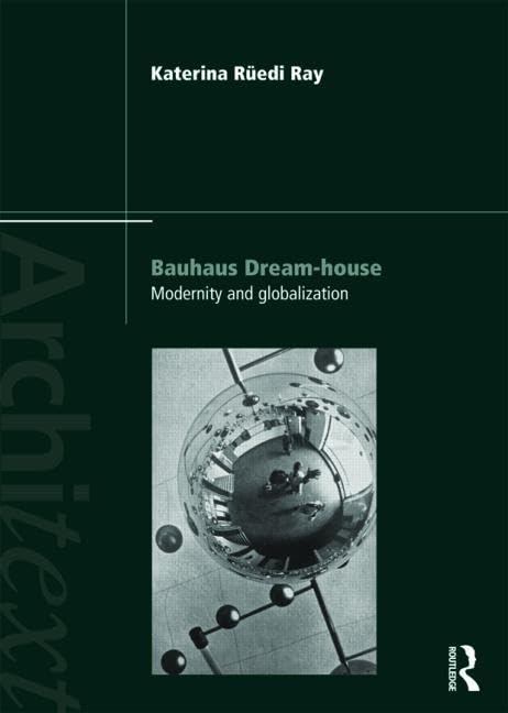 Bauhaus Dreamhouse: Modernity And Globalization (Architext)