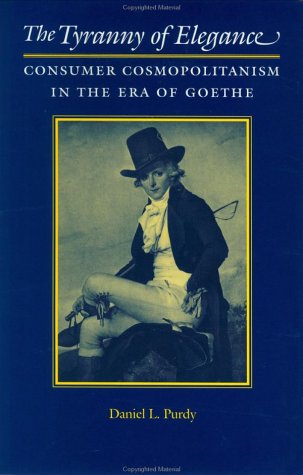 The Tyranny of Elegance: Consumer Cosmopolitanism in the Era of Goethe,Used