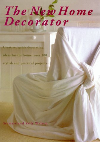 The New Home Decorator: Creative, Quick Decorating Ideas For The Home: Over 100 Stylish And Practical Projects,Used