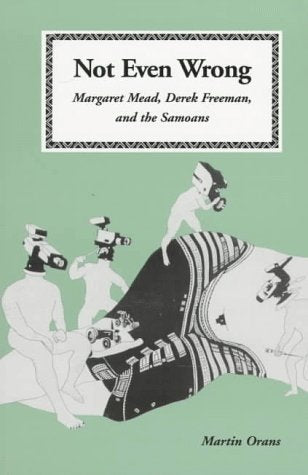 Not Even Wrong: Margaret Mead, Derek Freeman, and the Samoans (CHANDLER AND SHARP PUBLICATIONS IN ANTHROPOLOGY AND RELATED FIELD,New